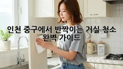 인천 중구에서 반짝이는 거실 청소, 완벽 가이드!