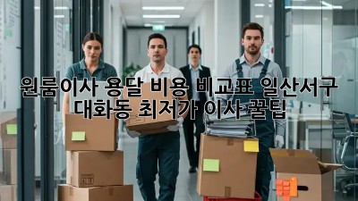 원룸이사 용달 비용 비교표: 일산서구 대화동 최저가 이사 꿀팁! ✨