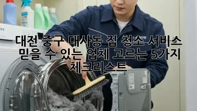 대전 중구 대사동 집 청소 서비스: 믿을 수 있는 업체 고르는 5가지 체크리스트